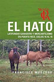 El Hato: Latifundio ganadero y mercantilismo en Puerto Rico