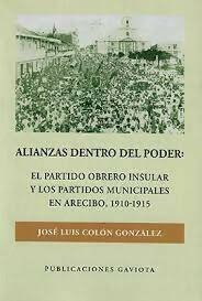 Alianzas dentro del poder: El partido obrero insular y los partidos municipales en Arecibo, 1910-1915